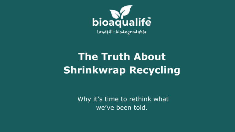 bioaqualife: White text on a green background reads: "bioaqualife, landfill-biodegradable. The Truth About Shrinkwrap Recycling. Why it&rsquo;s time to rethink what we&rsquo;ve been told." A white leaf logo is above the text.